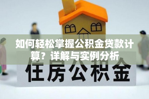 海勃湾如何轻松掌握公积金贷款计算？详解与实例分析