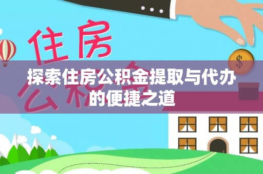 海勃湾探索住房公积金提取与代办的便捷之道