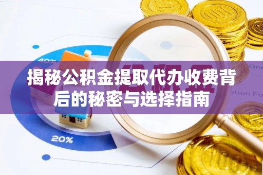 海勃湾揭秘公积金提取代办收费背后的秘密与选择指南