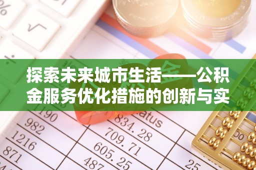 海勃湾探索未来城市生活——公积金服务优化措施的创新与实践