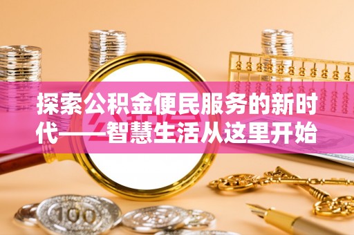 海勃湾探索公积金便民服务的新时代——智慧生活从这里开始