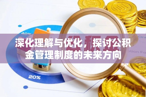 海勃湾深化理解与优化，探讨公积金管理制度的未来方向