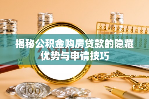 海勃湾揭秘公积金购房贷款的隐藏优势与申请技巧
