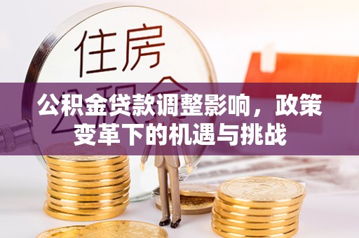 海勃湾公积金贷款调整影响，政策变革下的机遇与挑战