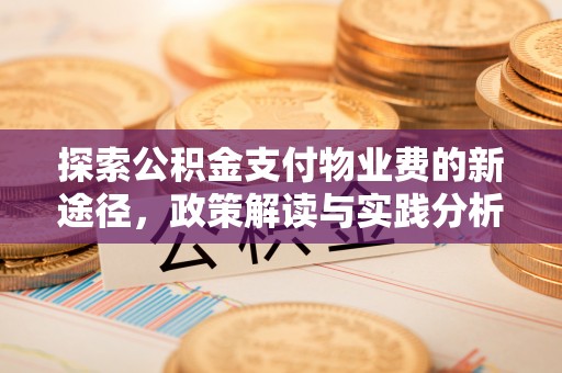 海勃湾探索公积金支付物业费的新途径，政策解读与实践分析
