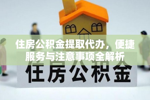 海勃湾住房公积金提取代办，便捷服务与注意事项全解析