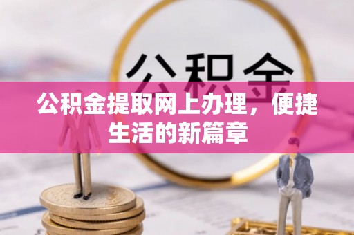 海勃湾公积金提取网上办理，便捷生活的新篇章