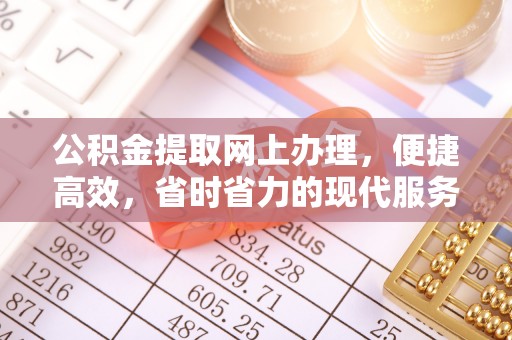 海勃湾公积金提取网上办理，便捷高效，省时省力的现代服务