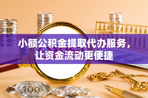 海勃湾小额公积金提取代办服务，让资金流动更便捷