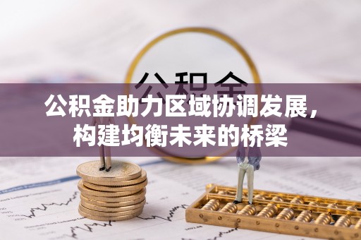 海勃湾公积金助力区域协调发展，构建均衡未来的桥梁