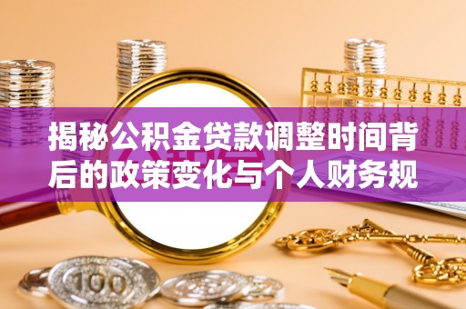 海勃湾揭秘公积金贷款调整时间背后的政策变化与个人财务规划