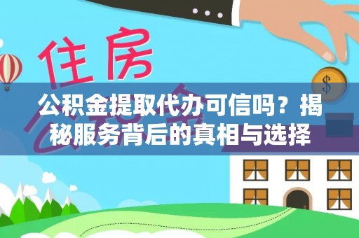 海勃湾公积金提取代办可信吗？揭秘服务背后的真相与选择