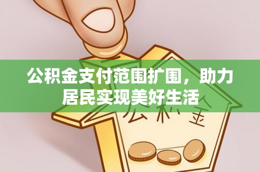 海勃湾公积金支付范围扩围，助力居民实现美好生活