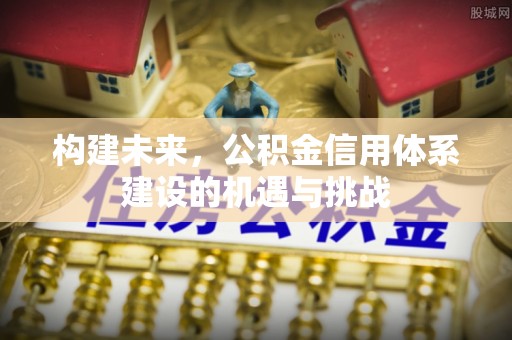 海勃湾构建未来，公积金信用体系建设的机遇与挑战
