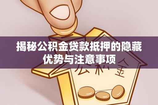 海勃湾揭秘公积金贷款抵押的隐藏优势与注意事项
