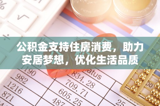海勃湾公积金支持住房消费，助力安居梦想，优化生活品质