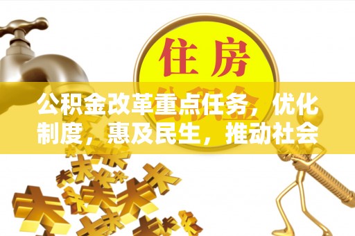海勃湾公积金改革重点任务，优化制度，惠及民生，推动社会公平