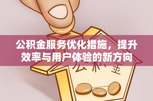 海勃湾公积金服务优化措施，提升效率与用户体验的新方向