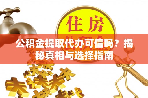 海勃湾公积金提取代办可信吗？揭秘真相与选择指南