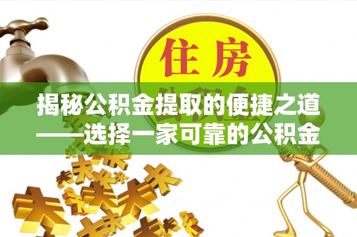 海勃湾揭秘公积金提取的便捷之道——选择一家可靠的公积金提取代办公司
