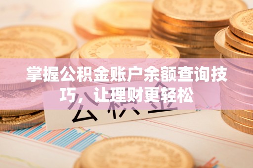海勃湾掌握公积金账户余额查询技巧，让理财更轻松