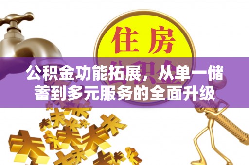 海勃湾公积金功能拓展，从单一储蓄到多元服务的全面升级