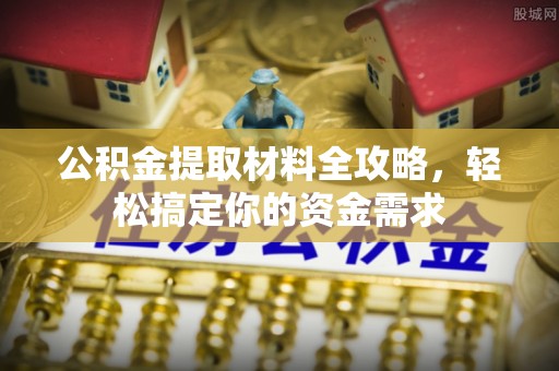 海勃湾公积金提取材料全攻略，轻松搞定你的资金需求