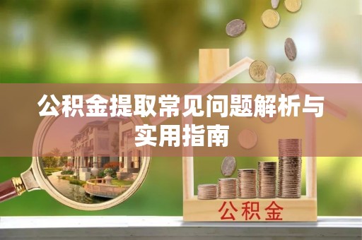 海勃湾公积金提取常见问题解析与实用指南