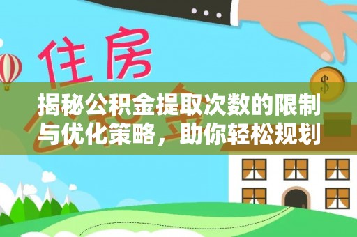海勃湾揭秘公积金提取次数的限制与优化策略，助你轻松规划财务未来