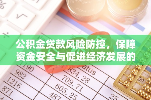 海勃湾公积金贷款风险防控，保障资金安全与促进经济发展的平衡之道
