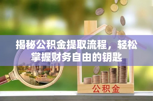 海勃湾揭秘公积金提取流程，轻松掌握财务自由的钥匙