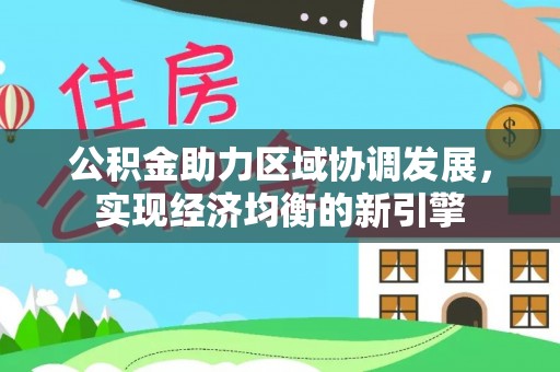 海勃湾公积金助力区域协调发展，实现经济均衡的新引擎