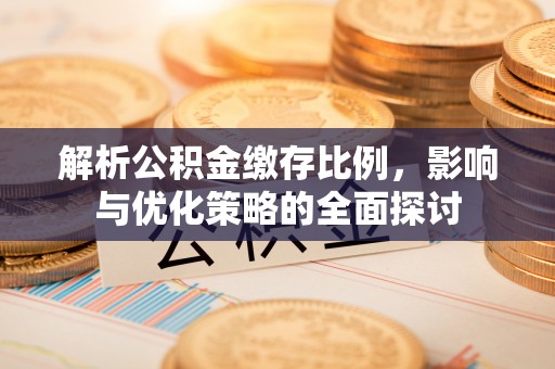 海勃湾解析公积金缴存比例，影响与优化策略的全面探讨