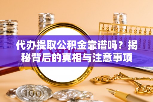 海勃湾代办提取公积金靠谱吗？揭秘背后的真相与注意事项