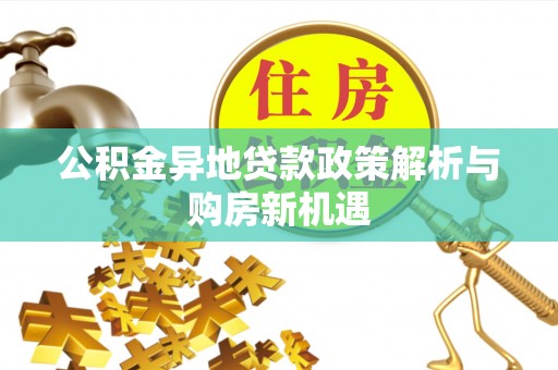 海勃湾公积金异地贷款政策解析与购房新机遇