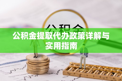 海勃湾公积金提取代办政策详解与实用指南