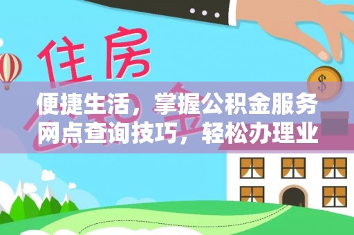 海勃湾便捷生活，掌握公积金服务网点查询技巧，轻松办理业务