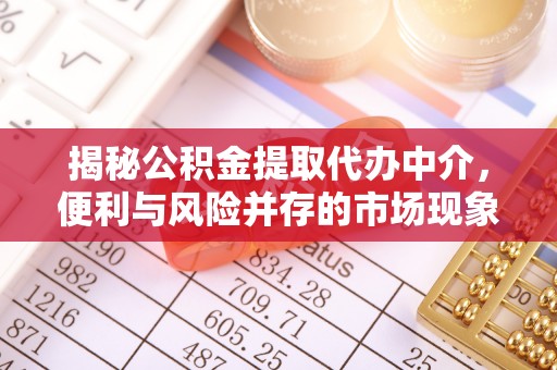 海勃湾揭秘公积金提取代办中介，便利与风险并存的市场现象