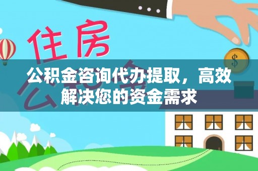 海勃湾公积金咨询代办提取，高效解决您的资金需求