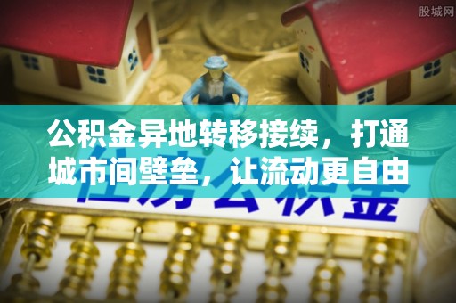 海勃湾公积金异地转移接续，打通城市间壁垒，让流动更自由