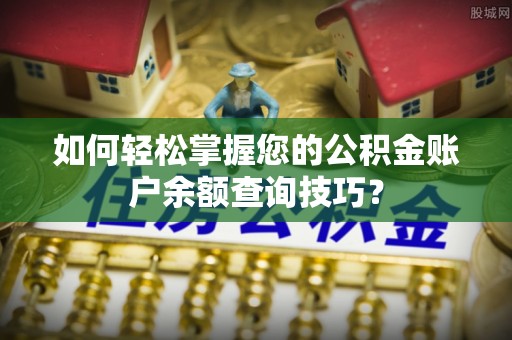 海勃湾如何轻松掌握您的公积金账户余额查询技巧？