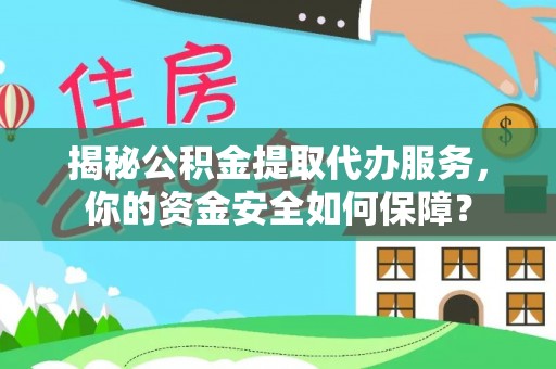 海勃湾揭秘公积金提取代办服务，你的资金安全如何保障？