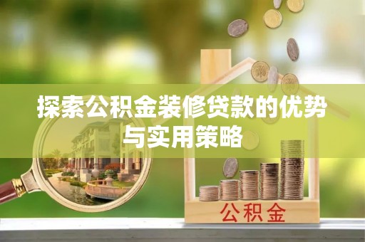 海勃湾探索公积金装修贷款的优势与实用策略