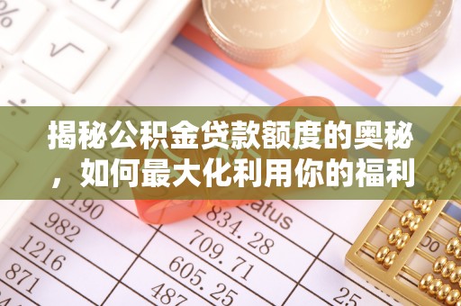 海勃湾揭秘公积金贷款额度的奥秘，如何最大化利用你的福利？