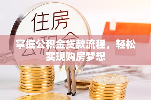 海勃湾掌握公积金贷款流程，轻松实现购房梦想