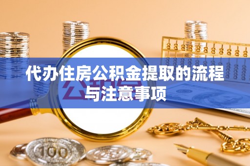 海勃湾代办住房公积金提取的流程与注意事项