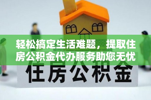 海勃湾轻松搞定生活难题，提取住房公积金代办服务助您无忧理财