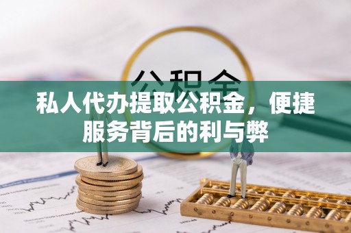 海勃湾私人代办提取公积金，便捷服务背后的利与弊