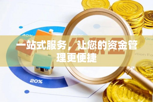 海勃湾一站式服务，让您的资金管理更便捷