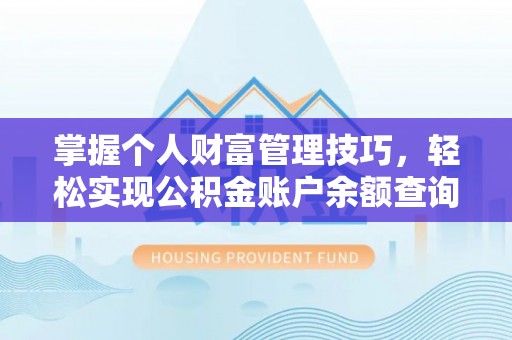 海勃湾掌握个人财富管理技巧，轻松实现公积金账户余额查询与规划